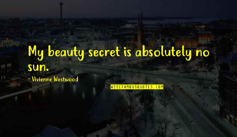 Kksshh Quotes By Vivienne Westwood: My beauty secret is absolutely no sun. Kksshh Quotes By Vivienne Westwood: My beauty secret is absolutely no sun.