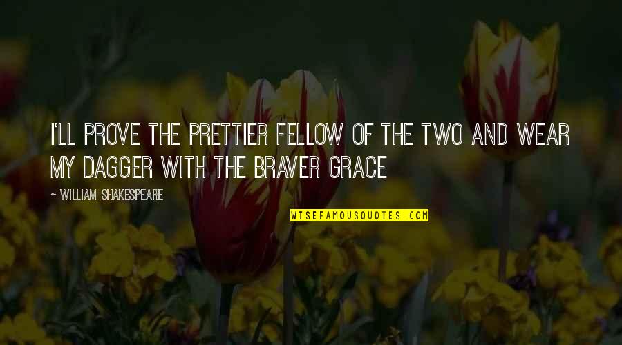 Kksshh Quotes By William Shakespeare: I'll prove the prettier fellow of the two Kksshh Quotes By William Shakespeare: I'll prove the prettier fellow of the two