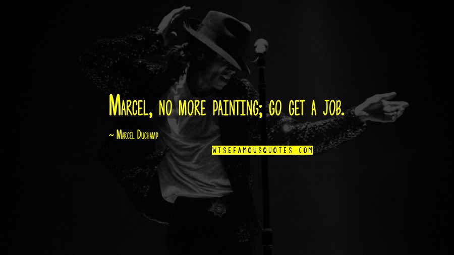 Kktm Sri Quotes By Marcel Duchamp: Marcel, no more painting; go get a job.