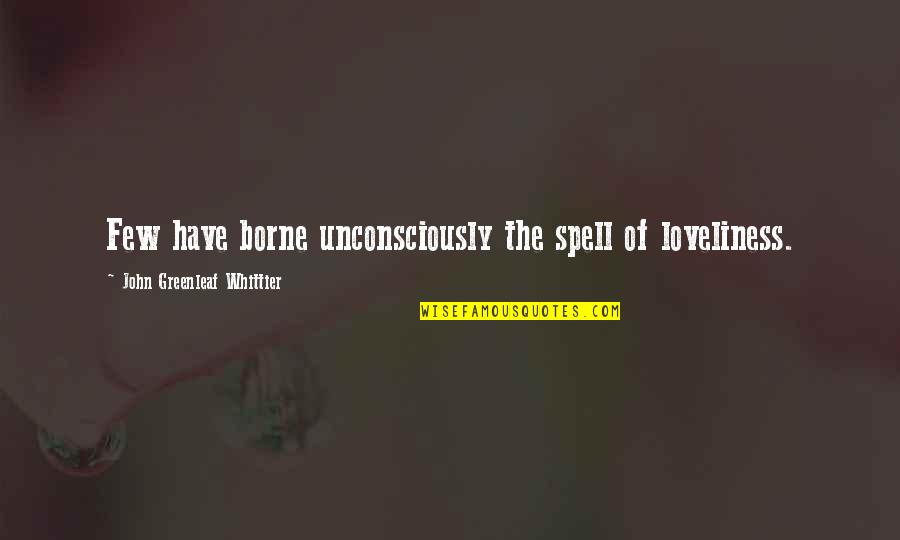 Kl Cenky Quotes By John Greenleaf Whittier: Few have borne unconsciously the spell of loveliness.