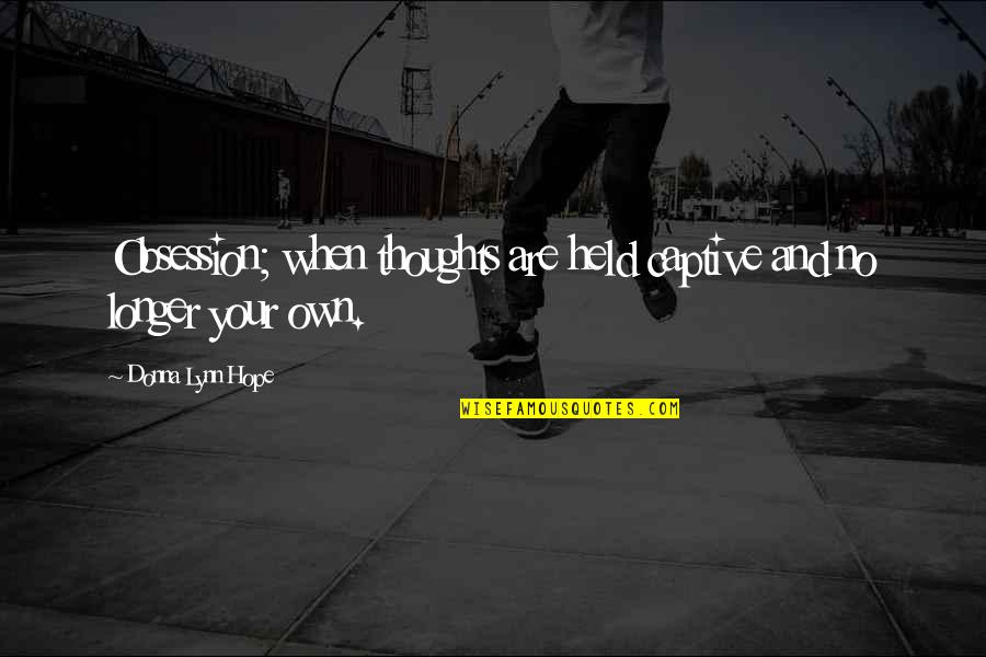 Kl Quotes By Donna Lynn Hope: Obsession; when thoughts are held captive and no Kl Quotes By Donna Lynn Hope: Obsession; when thoughts are held captive and no