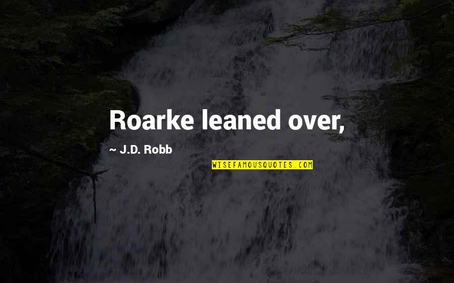 Klaar Is Kees Quotes By J.D. Robb: Roarke leaned over,