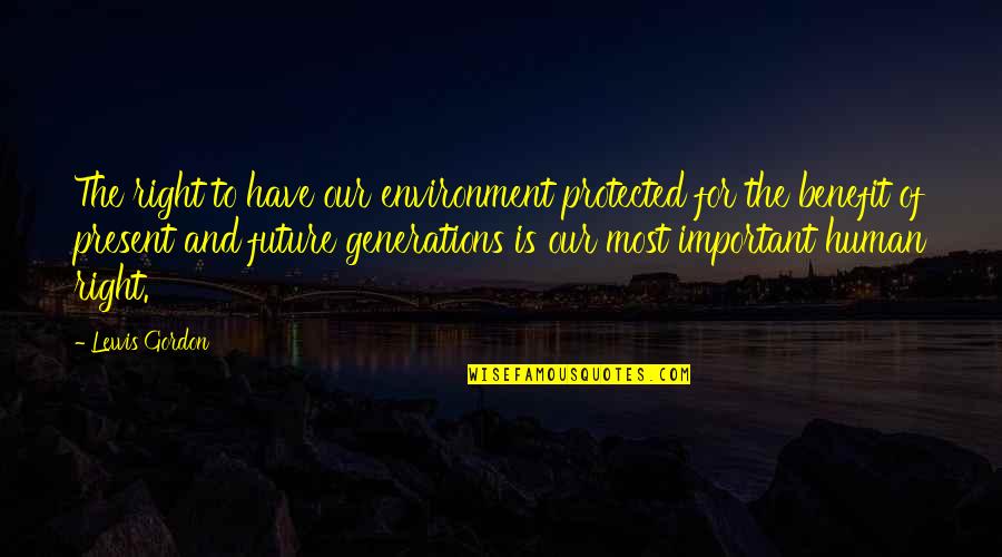 Klaar Mee Quotes By Lewis Gordon: The right to have our environment protected for