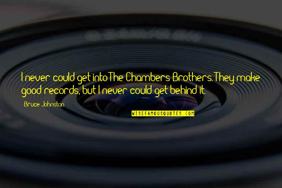 Klaar Met Mensen Quotes By Bruce Johnston: I never could get into The Chambers Brothers.