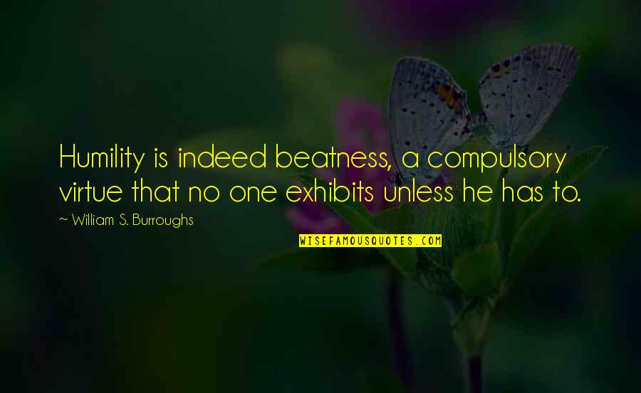 Klaartje Liebens Quotes By William S. Burroughs: Humility is indeed beatness, a compulsory virtue that