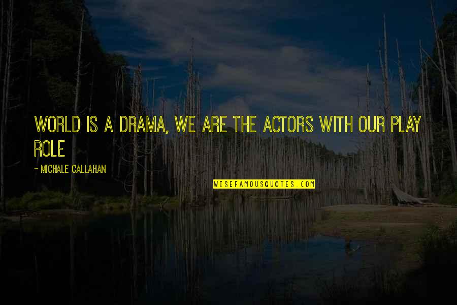 Klaartje Quirijns Quotes By Michale Callahan: world is a drama, we are the actors Klaartje Quirijns Quotes By Michale Callahan: world is a drama, we are the actors