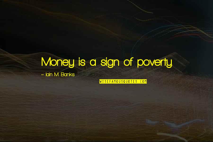 Klab Id Quotes By Iain M. Banks: Money is a sign of poverty. Klab Id Quotes By Iain M. Banks: Money is a sign of poverty.