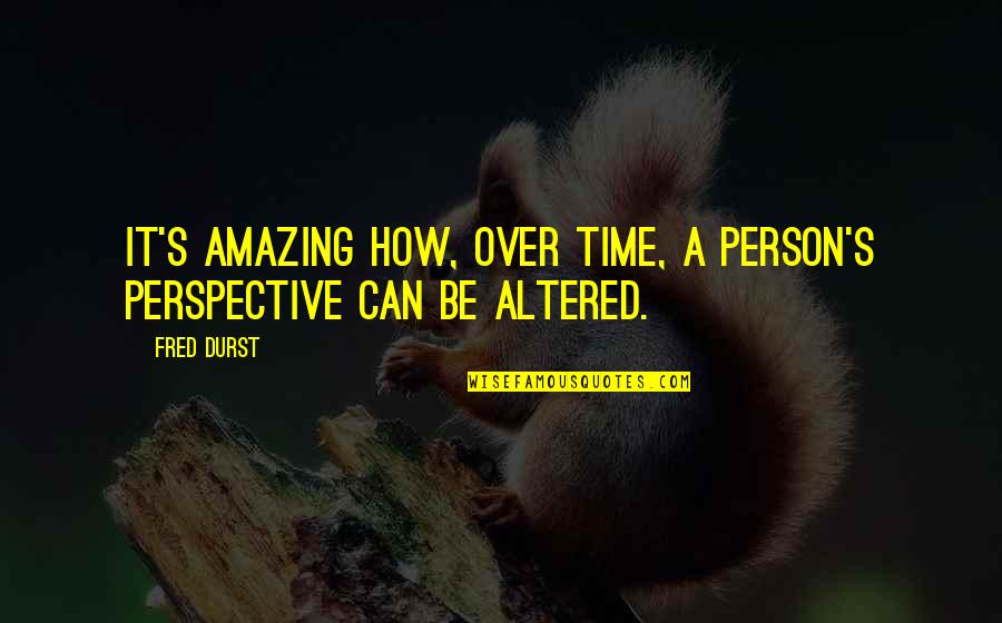 Klabin Sa Quotes By Fred Durst: It's amazing how, over time, a person's perspective