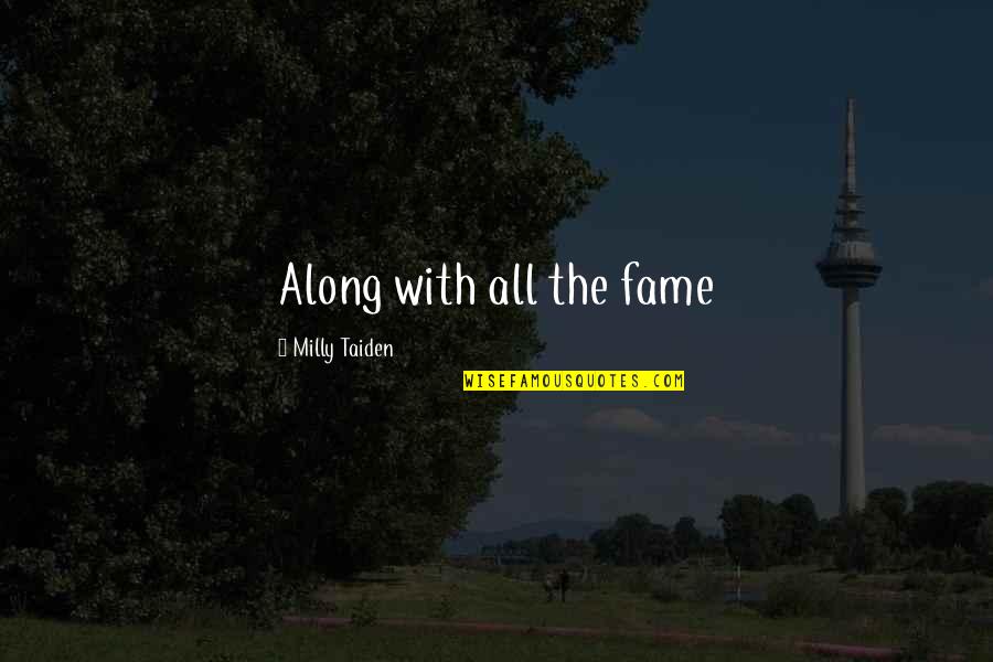 Klackle Quotes By Milly Taiden: Along with all the fame Klackle Quotes By Milly Taiden: Along with all the fame