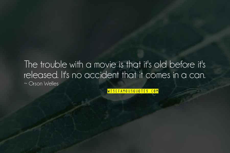 Klackle Quotes By Orson Welles: The trouble with a movie is that it's Klackle Quotes By Orson Welles: The trouble with a movie is that it's