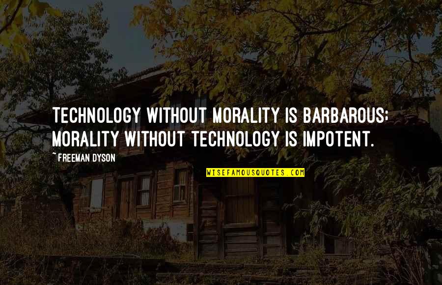 Kladder Cloverland Quotes By Freeman Dyson: Technology without morality is barbarous; morality without technology