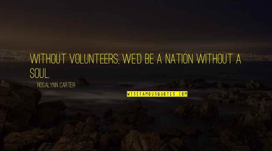 Klados Kaklis Quotes By Rosalynn Carter: Without volunteers, we'd be a nation without a