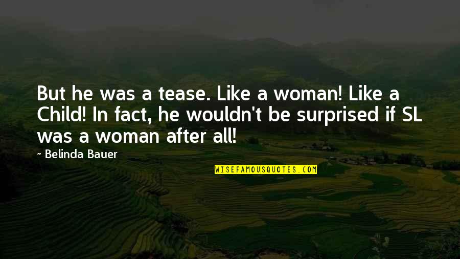 Klaessons Quotes By Belinda Bauer: But he was a tease. Like a woman! Klaessons Quotes By Belinda Bauer: But he was a tease. Like a woman!