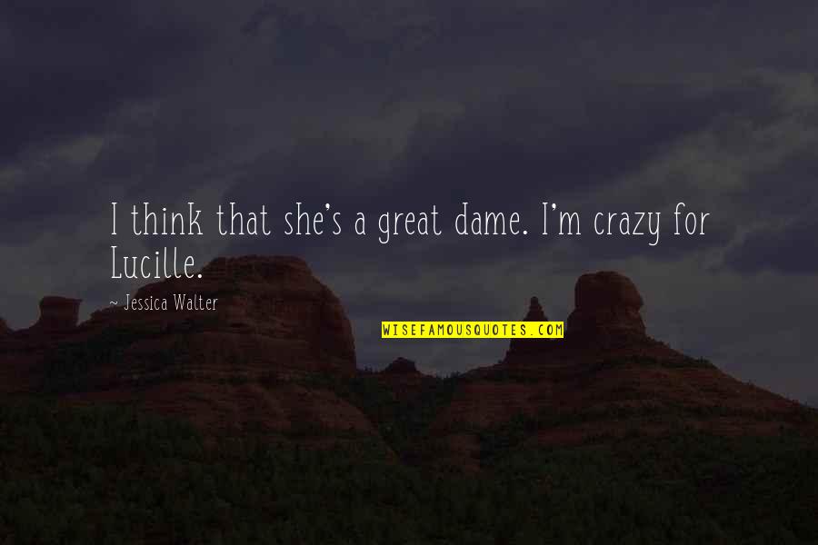 Klaewklangdong Quotes By Jessica Walter: I think that she's a great dame. I'm Klaewklangdong Quotes By Jessica Walter: I think that she's a great dame. I'm