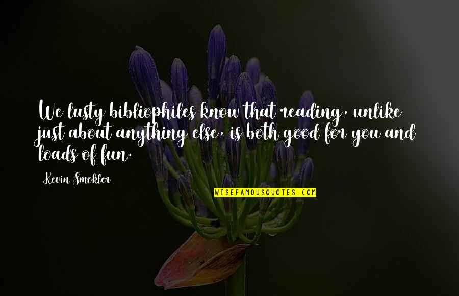 Klaewklangdong Quotes By Kevin Smokler: We lusty bibliophiles know that reading, unlike just Klaewklangdong Quotes By Kevin Smokler: We lusty bibliophiles know that reading, unlike just