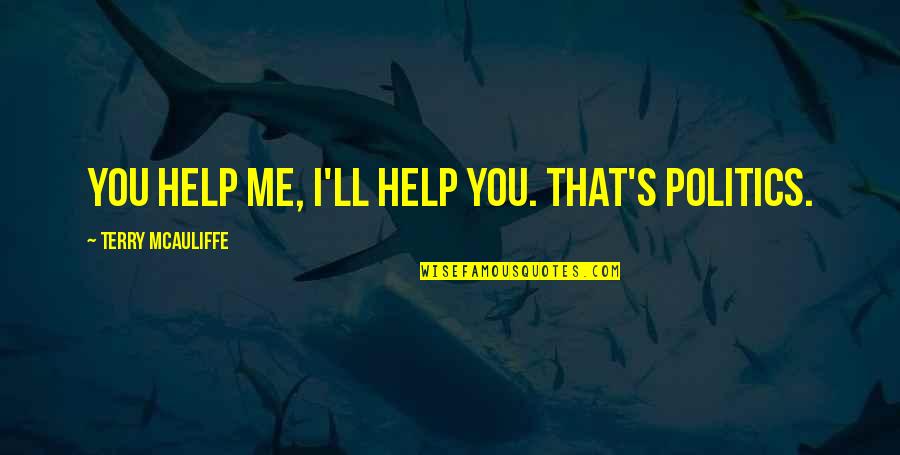 Klaewklangdong Quotes By Terry McAuliffe: You help me, I'll help you. That's politics. Klaewklangdong Quotes By Terry McAuliffe: You help me, I'll help you. That's politics.