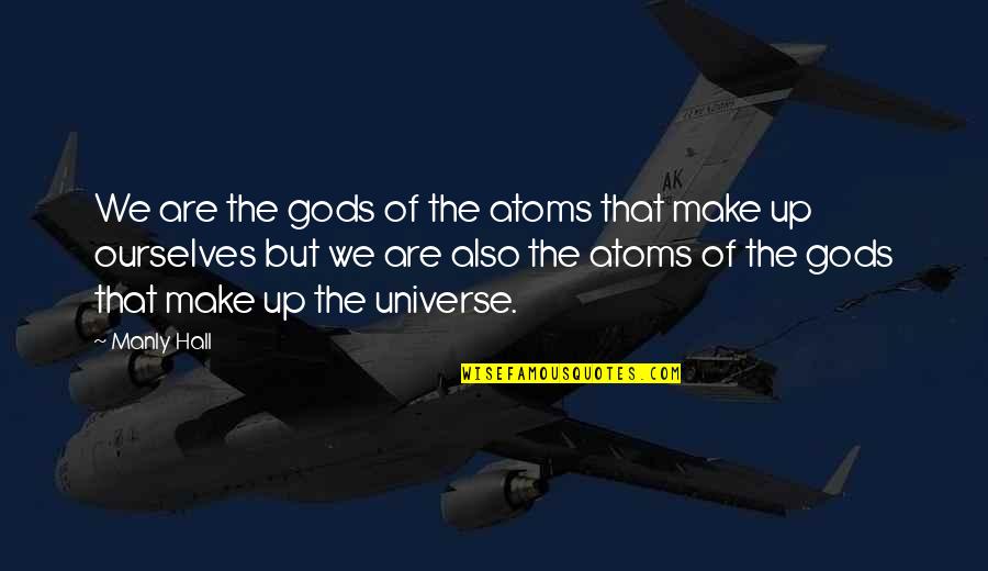 Klaffs Norwalk Quotes By Manly Hall: We are the gods of the atoms that Klaffs Norwalk Quotes By Manly Hall: We are the gods of the atoms that