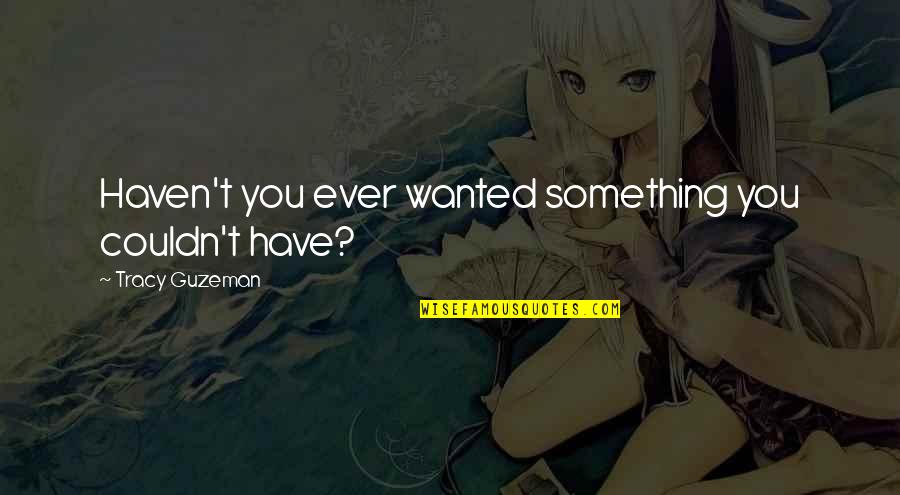 Klages Ranch Quotes By Tracy Guzeman: Haven't you ever wanted something you couldn't have? Klages Ranch Quotes By Tracy Guzeman: Haven't you ever wanted something you couldn't have?