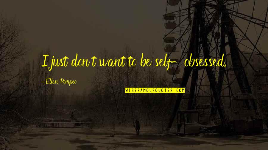 Klaiber Obituary Quotes By Ellen Pompeo: I just don't want to be self-obsessed. Klaiber Obituary Quotes By Ellen Pompeo: I just don't want to be self-obsessed.
