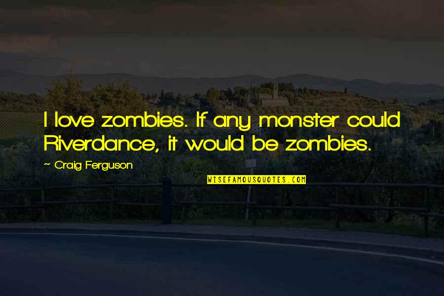 Klain Quotes By Craig Ferguson: I love zombies. If any monster could Riverdance,