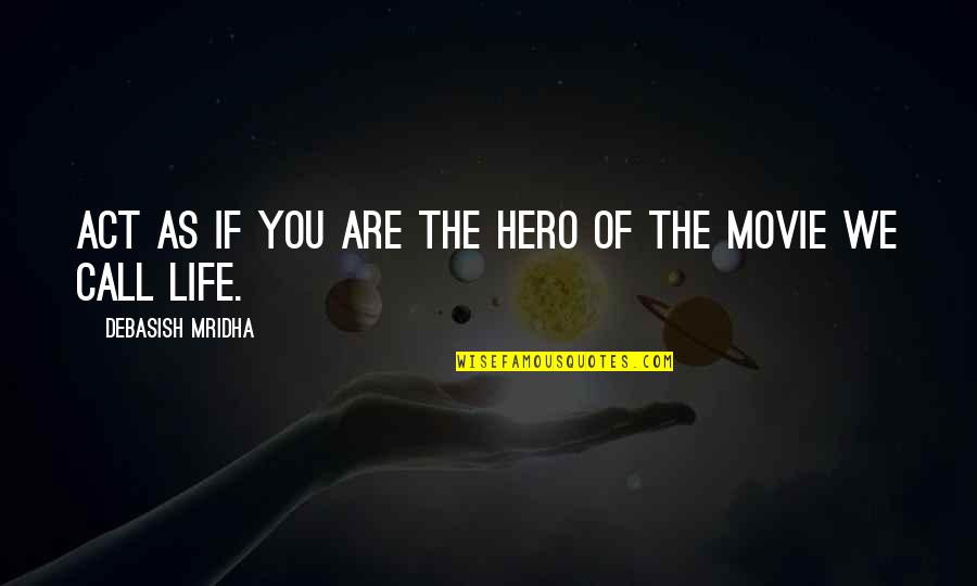 Klain Quotes By Debasish Mridha: Act as if you are the hero of Klain Quotes By Debasish Mridha: Act as if you are the hero of
