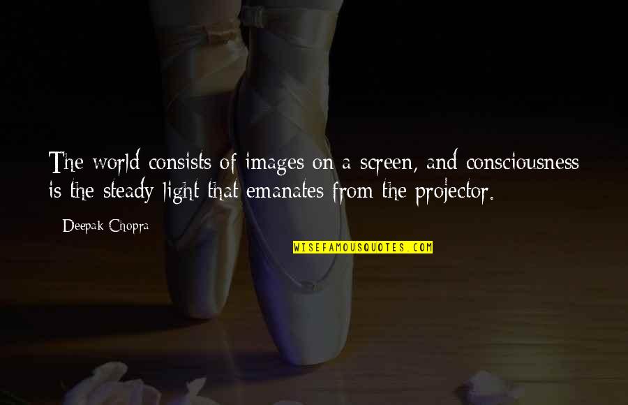 Klairice Quotes By Deepak Chopra: The world consists of images on a screen, Klairice Quotes By Deepak Chopra: The world consists of images on a screen,
