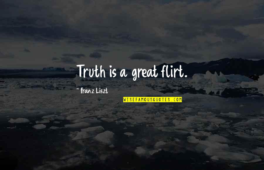 Klairis Quotes By Franz Liszt: Truth is a great flirt.