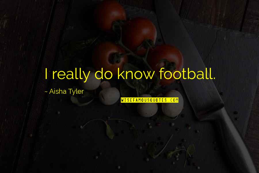 Klajdi Musabelliu Quotes By Aisha Tyler: I really do know football. Klajdi Musabelliu Quotes By Aisha Tyler: I really do know football.