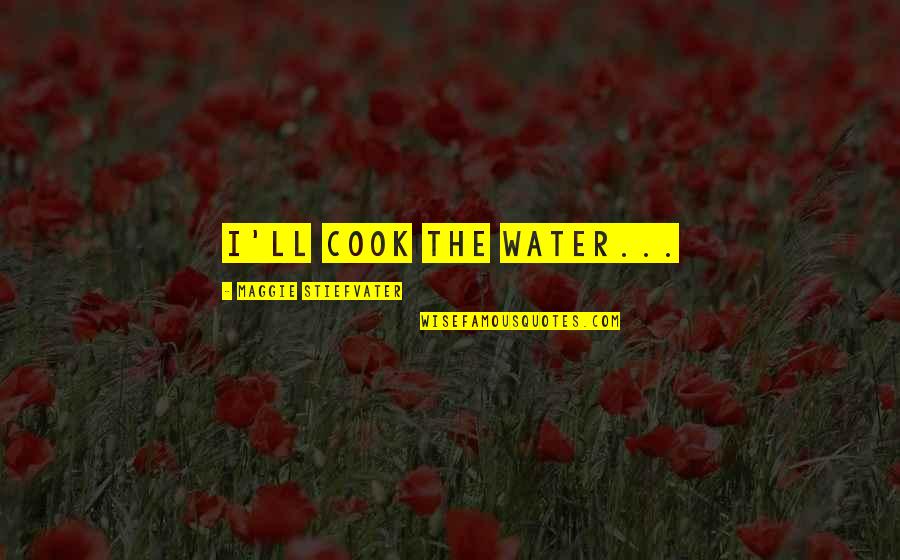Klamentin Quotes By Maggie Stiefvater: I'll cook the water... Klamentin Quotes By Maggie Stiefvater: I'll cook the water...