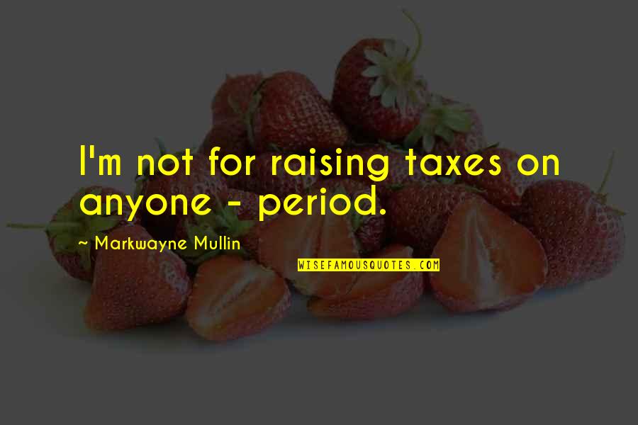 Klamerka Quotes By Markwayne Mullin: I'm not for raising taxes on anyone -