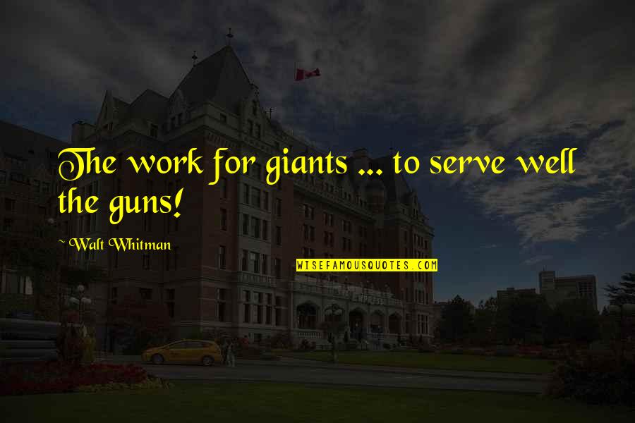 Klamerka Quotes By Walt Whitman: The work for giants ... to serve well