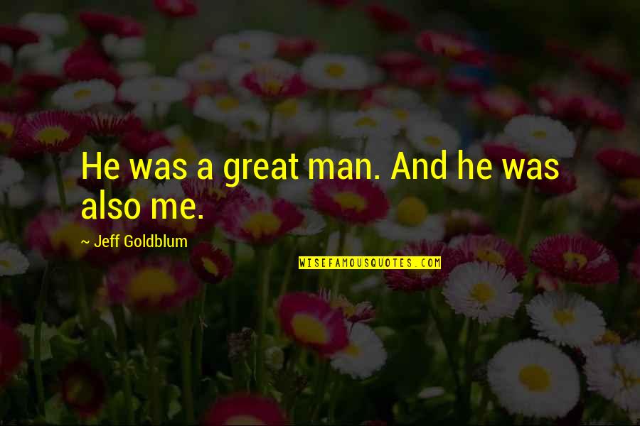 Klammer Franz Quotes By Jeff Goldblum: He was a great man. And he was Klammer Franz Quotes By Jeff Goldblum: He was a great man. And he was