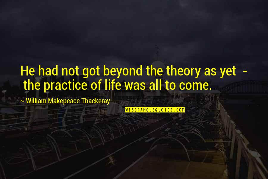 Klammer Law Quotes By William Makepeace Thackeray: He had not got beyond the theory as