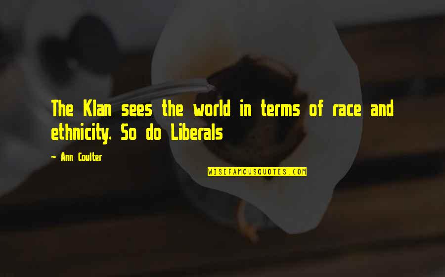 Klan Quotes By Ann Coulter: The Klan sees the world in terms of