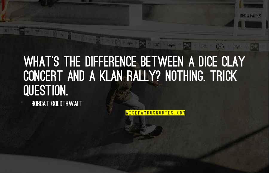 Klan Quotes By Bobcat Goldthwait: What's the difference between a Dice Clay concert