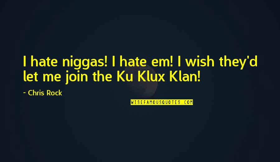 Klan Quotes By Chris Rock: I hate niggas! I hate em! I wish