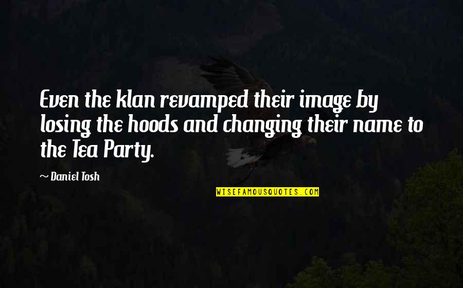 Klan Quotes By Daniel Tosh: Even the klan revamped their image by losing
