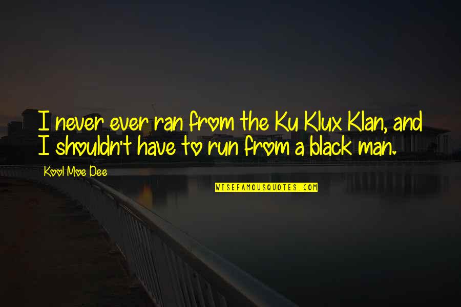 Klan Quotes By Kool Moe Dee: I never ever ran from the Ku Klux