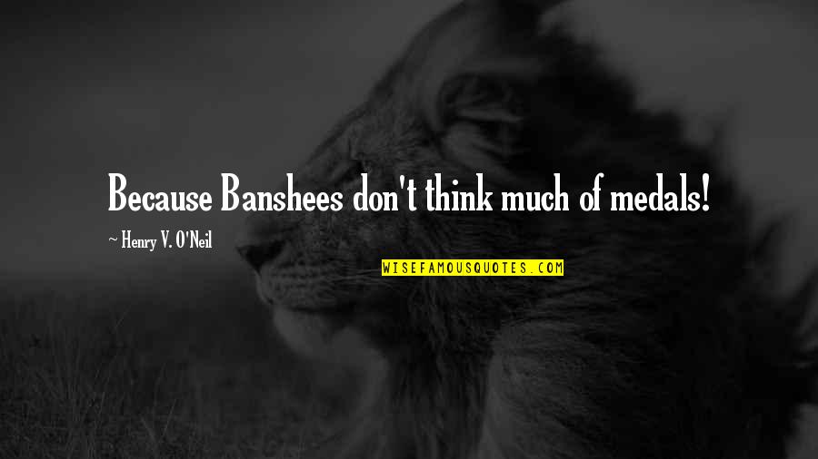 Klana Resort Quotes By Henry V. O'Neil: Because Banshees don't think much of medals! Klana Resort Quotes By Henry V. O'Neil: Because Banshees don't think much of medals!