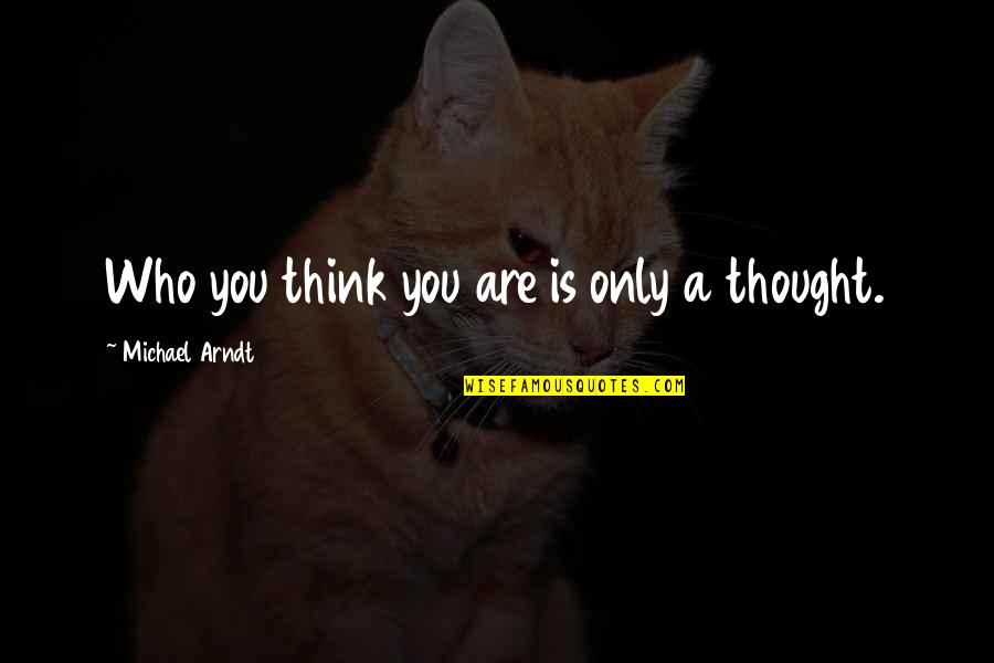 Klana Resort Quotes By Michael Arndt: Who you think you are is only a
