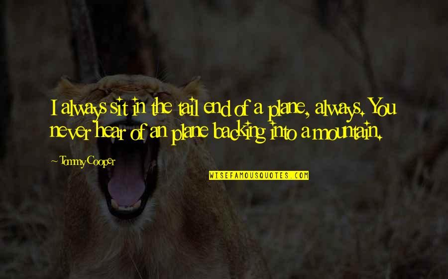 Klana Resort Quotes By Tommy Cooper: I always sit in the tail end of Klana Resort Quotes By Tommy Cooper: I always sit in the tail end of
