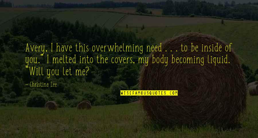 Klancy Brewer Quotes By Christina Lee: Avery, I have this overwhelming need . . Klancy Brewer Quotes By Christina Lee: Avery, I have this overwhelming need . .