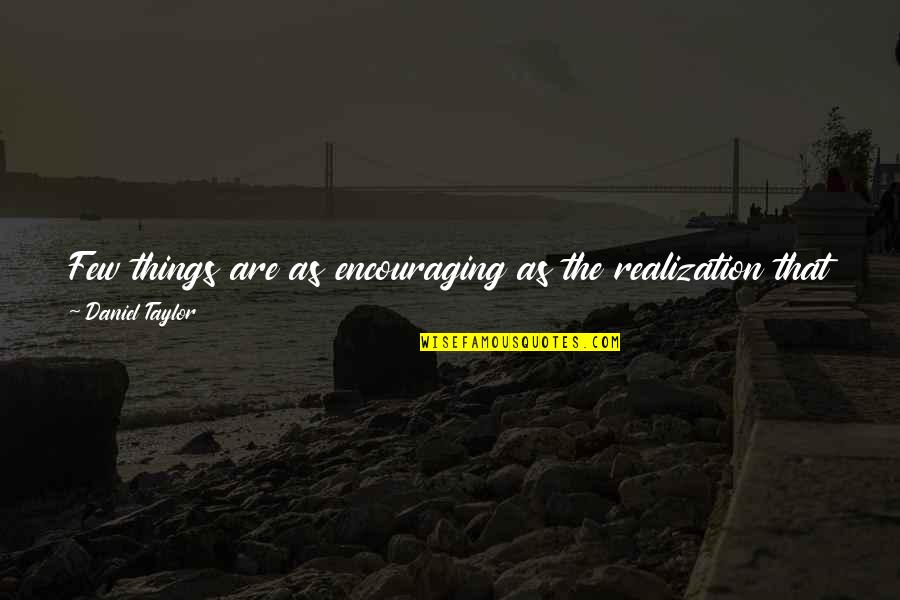 Klancy Brewer Quotes By Daniel Taylor: Few things are as encouraging as the realization Klancy Brewer Quotes By Daniel Taylor: Few things are as encouraging as the realization