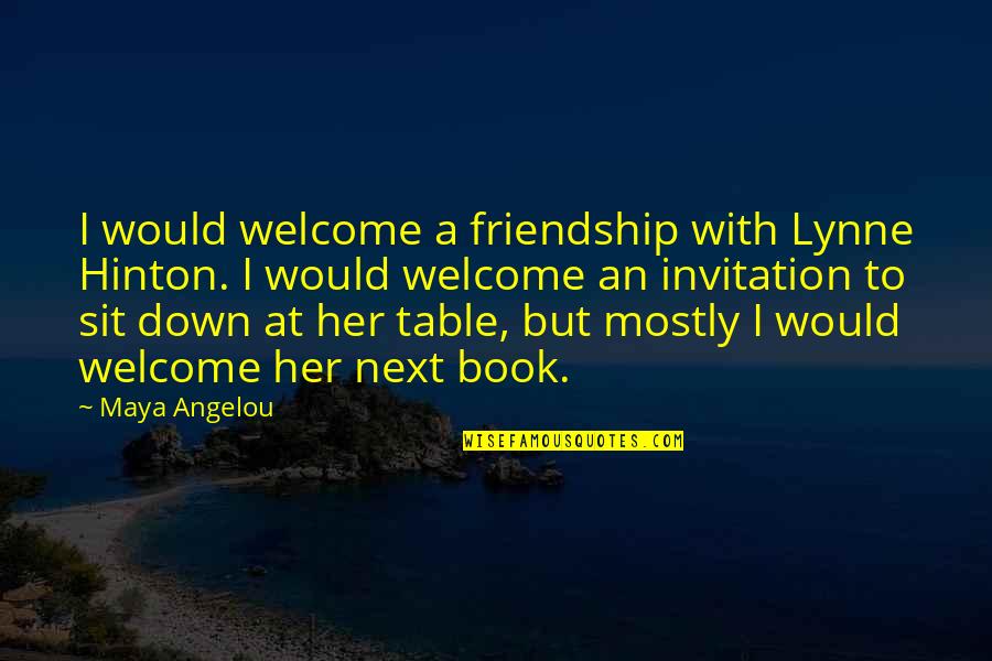 Klandth Quotes By Maya Angelou: I would welcome a friendship with Lynne Hinton.