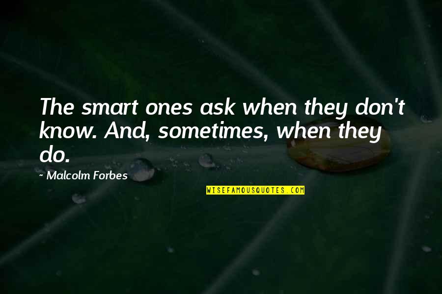 Klang Parade Quotes By Malcolm Forbes: The smart ones ask when they don't know.