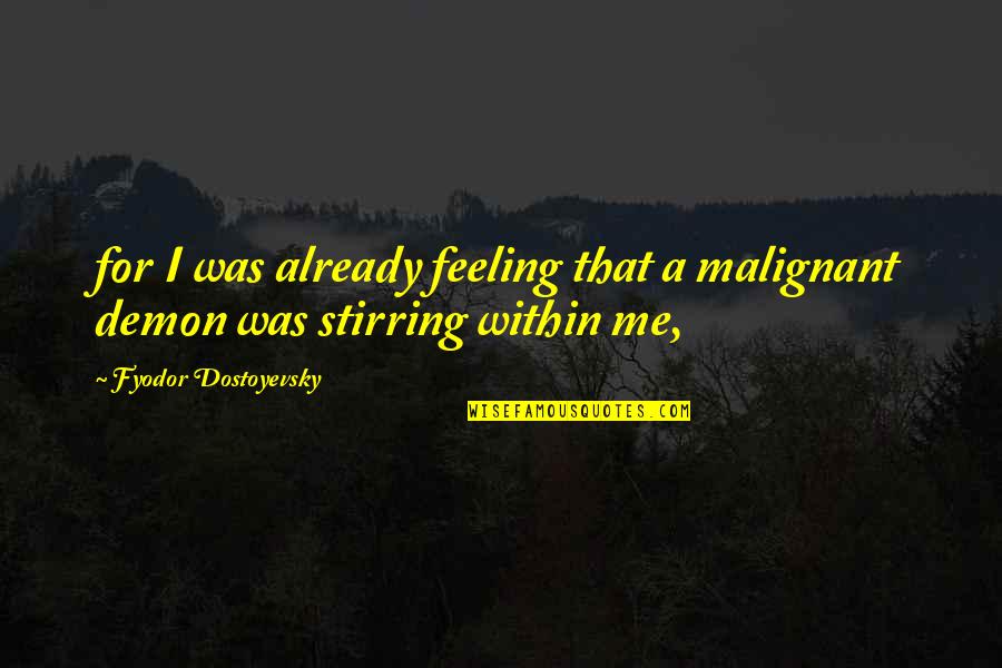 Klang Valley Quotes By Fyodor Dostoyevsky: for I was already feeling that a malignant