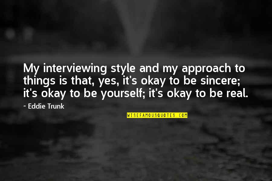 Klann Plastics Quotes By Eddie Trunk: My interviewing style and my approach to things Klann Plastics Quotes By Eddie Trunk: My interviewing style and my approach to things