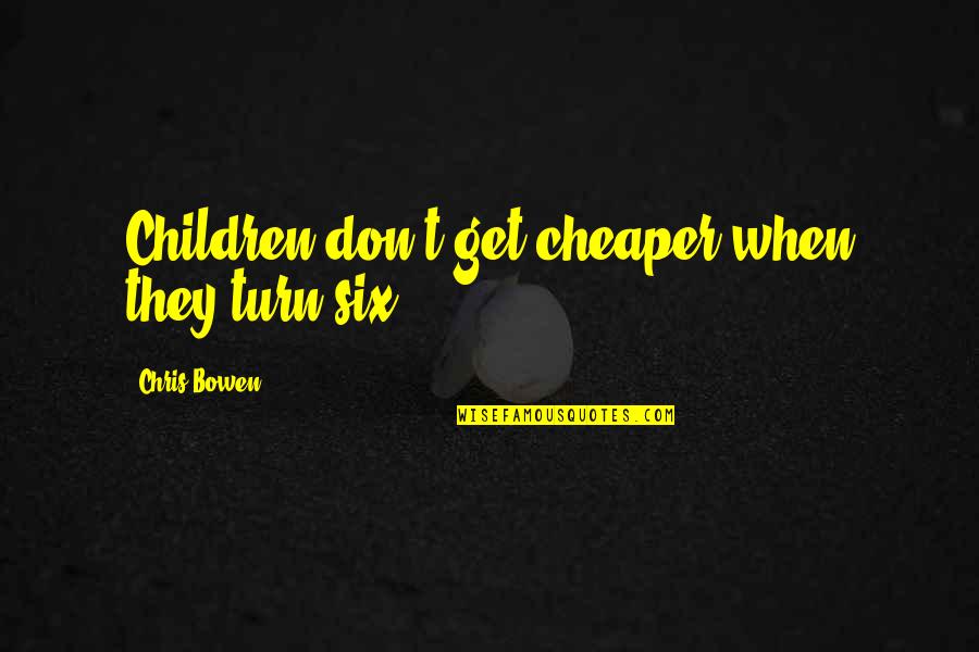Klann Tools Quotes By Chris Bowen: Children don't get cheaper when they turn six.