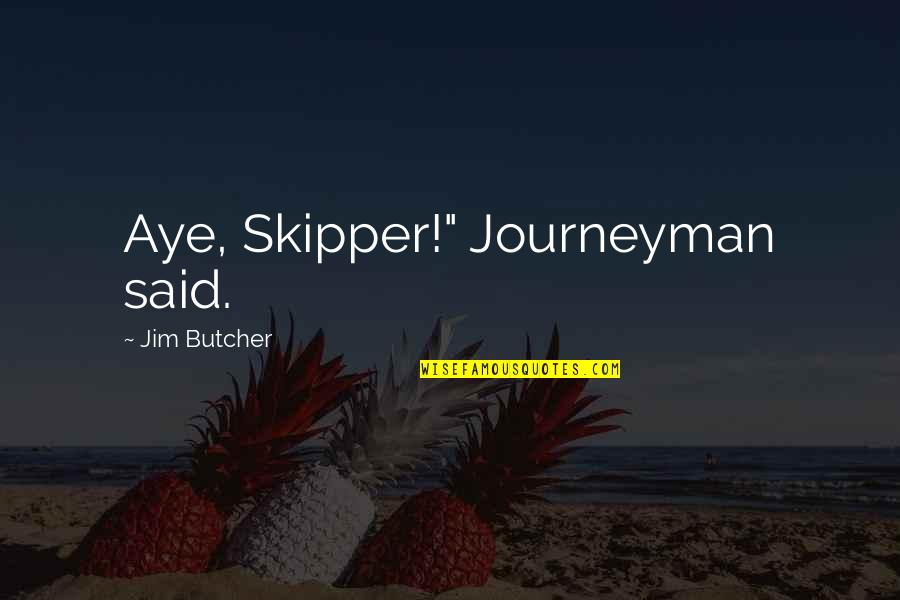 Klanner Quotes By Jim Butcher: Aye, Skipper!" Journeyman said. Klanner Quotes By Jim Butcher: Aye, Skipper!" Journeyman said.