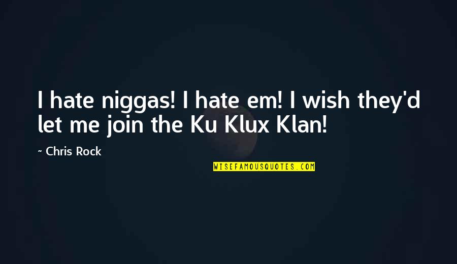 Klan's Quotes By Chris Rock: I hate niggas! I hate em! I wish